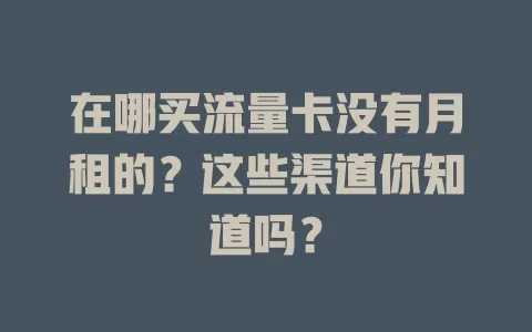 在哪买流量卡没有月租的？这些渠道你知道吗？