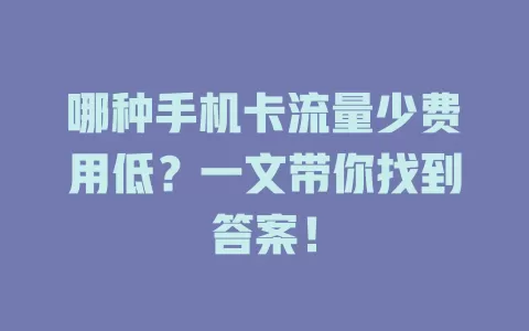 哪种手机卡流量少费用低?一文带你找到答案!