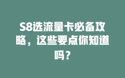 S8选流量卡必备攻略,这些要点你知道吗?