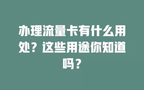 办理流量卡有什么用处？这些用途你知道吗？