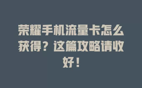 荣耀手机流量卡怎么获得?这篇攻略请收好!