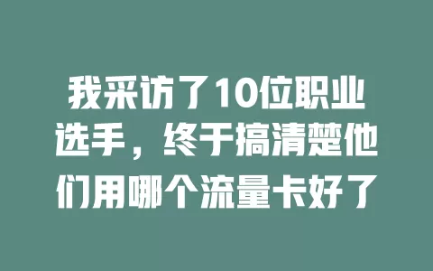 我采访了10位职业选手,终于搞清楚他们用哪个流量卡好了