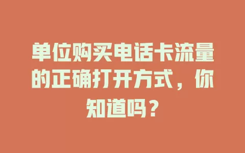 单位购买电话卡流量的正确打开方式，你知道吗？