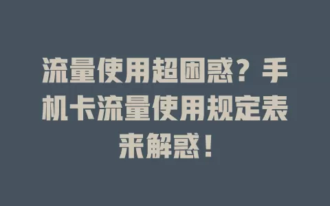 流量使用超困惑?手机卡流量使用规定表来解惑!