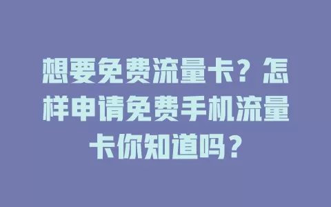 想要免费流量卡?怎样申请免费手机流量卡你知道吗?
