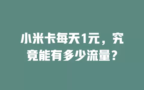 小米卡每天1元,究竟能有多少流量?