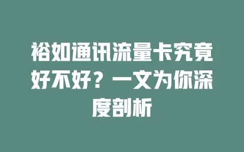 裕如通讯流量卡究竟好不好？一文为你深度剖析