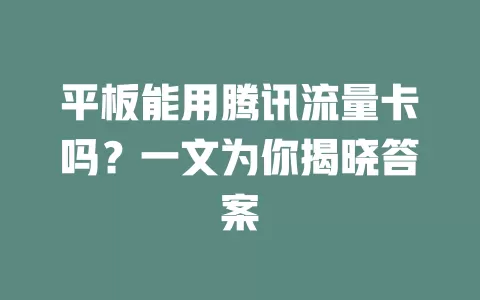 平板能用腾讯流量卡吗?一文为你揭晓答案