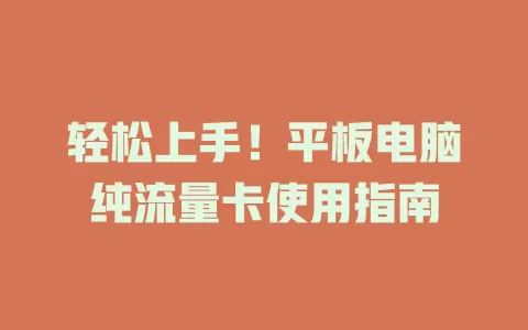 轻松上手!平板电脑纯流量卡使用指南