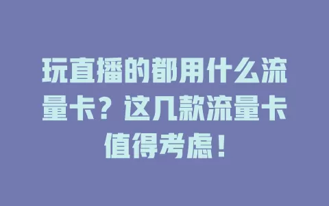 玩直播的都用什么流量卡?这几款流量卡值得考虑!