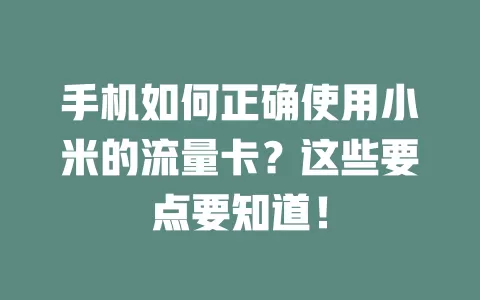 手机如何正确使用小米的流量卡?这些要点要知道!