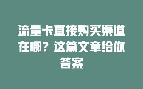 流量卡直接购买渠道在哪?这篇文章给你答案