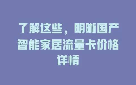 了解这些,明晰国产智能家居流量卡价格详情