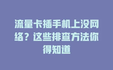 流量卡插手机上没网络?这些排查方法你得知道