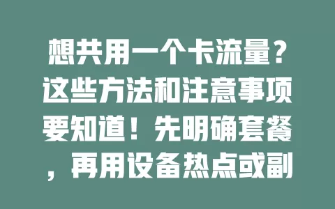 想共用一个卡流量?这些方法和注意事项要知道!先明确套餐,再用设备热点或副卡,做好流量监控,遵守规定,掌握方法就能顺利共用,满足上网需求