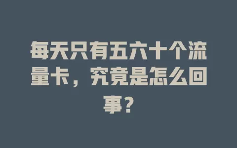 每天只有五六十个流量卡,究竟是怎么回事?