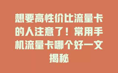 想要高性价比流量卡的人注意了!常用手机流量卡哪个好一文揭秘