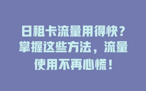 日租卡流量用得快?掌握这些方法,流量使用不再心慌!