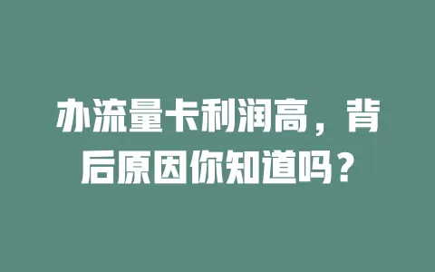 办流量卡利润高,背后原因你知道吗?