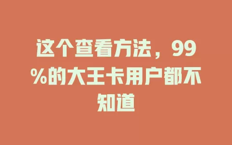 这个查看方法,99%的大王卡用户都不知道