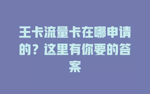 王卡流量卡在哪申请的?这里有你要的答案