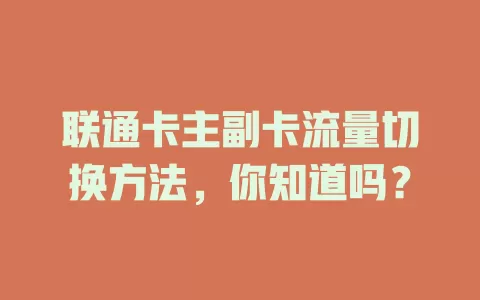 联通卡主副卡流量切换方法,你知道吗?