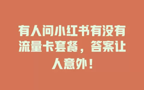 有人问小红书有没有流量卡套餐,答案让人意外!