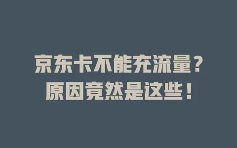京东卡不能充流量?原因竟然是这些!