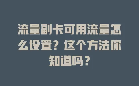 流量副卡可用流量怎么设置?这个方法你知道吗?