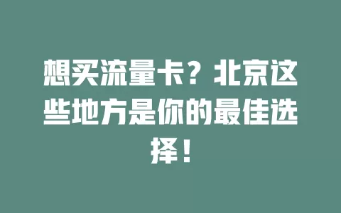 想买流量卡?北京这些地方是你的最佳选择!