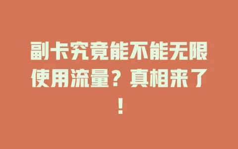 副卡究竟能不能无限使用流量?真相来了!