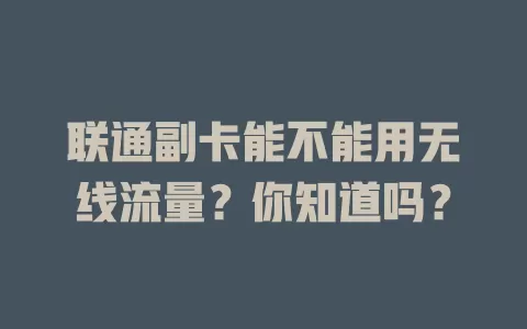 联通副卡能不能用无线流量?你知道吗?