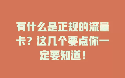 有什么是正规的流量卡?这几个要点你一定要知道!