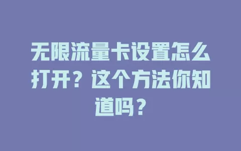 无限流量卡设置怎么打开?这个方法你知道吗?