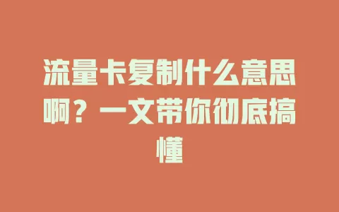 流量卡复制什么意思啊?一文带你彻底搞懂