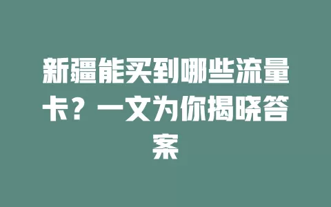 新疆能买到哪些流量卡？一文为你揭晓答案