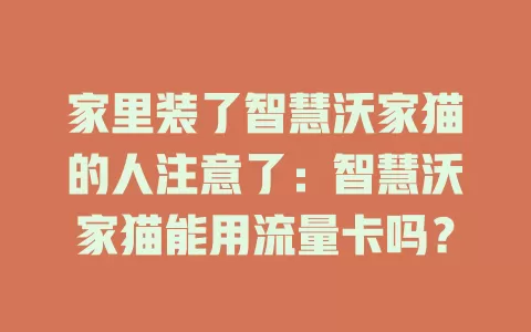 家里装了智慧沃家猫的人注意了:智慧沃家猫能用流量卡吗?