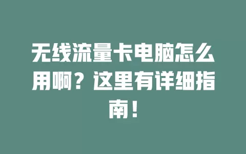 无线流量卡电脑怎么用啊?这里有详细指南!
