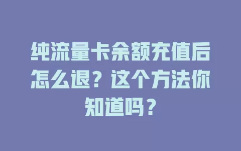 纯流量卡余额充值后怎么退?这个方法你知道吗?