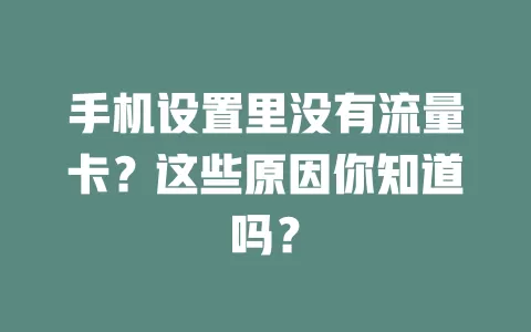 手机设置里没有流量卡?这些原因你知道吗?