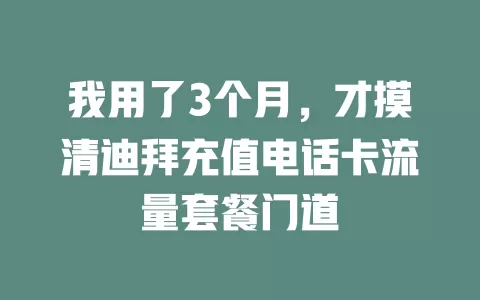 我用了3个月,才摸清迪拜充值电话卡流量套餐门道