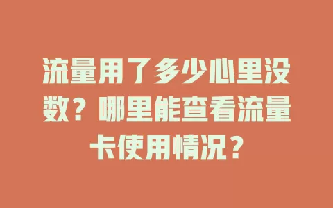 流量用了多少心里没数?哪里能查看流量卡使用情况?