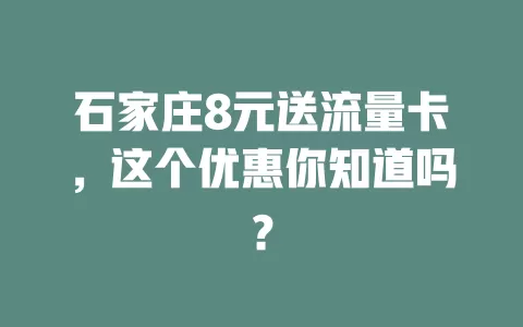 石家庄8元送流量卡,这个优惠你知道吗?