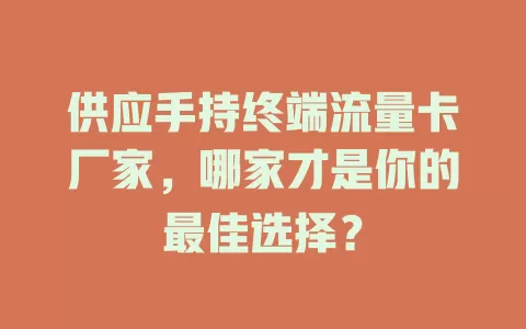 供应手持终端流量卡厂家,哪家才是你的最佳选择?