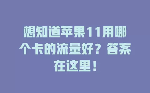 想知道苹果11用哪个卡的流量好?答案在这里!