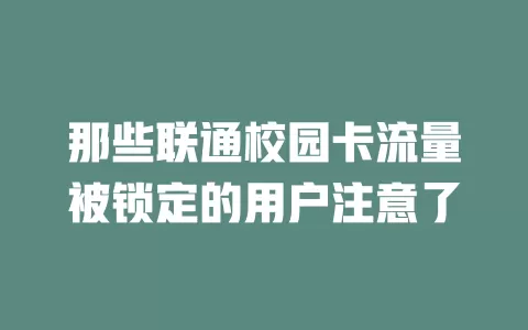 那些联通校园卡流量被锁定的用户注意了