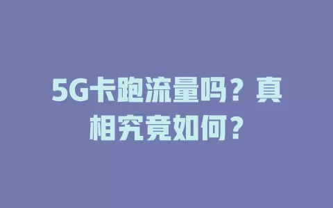 5G卡跑流量吗?真相究竟如何?