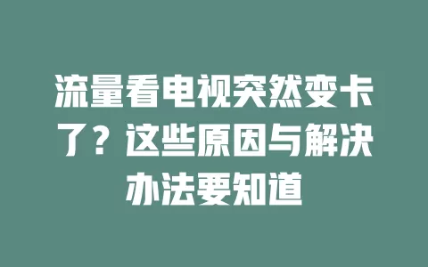 流量看电视突然变卡了?这些原因与解决办法要知道