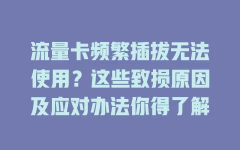 流量卡频繁插拔无法使用?这些致损原因及应对办法你得了解