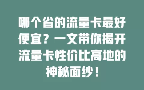 哪个省的流量卡最好便宜?一文带你揭开流量卡性价比高地的神秘面纱!